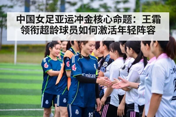 中国女足亚运冲金核心命题:王霜领衔超龄球员如何激活年轻阵容